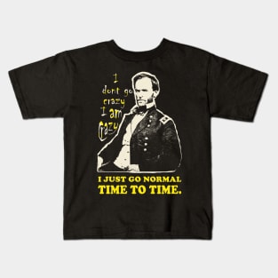 William Tecumseh Sherman: I don't go crazy, I am crazy. I just go normal Time to Time Kids T-Shirt